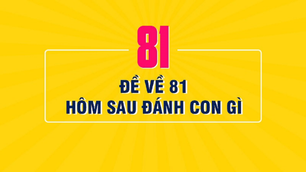 đề về 81 hôm sau đánh con gì